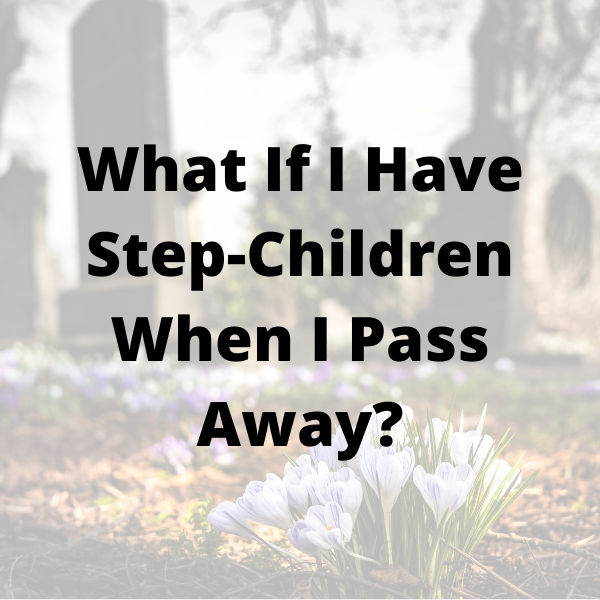 What If I Have Step Children When I Pass Away
