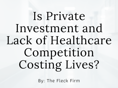 Is privat investment and lack of competition in healthcare costing lives? Fleck Firm Lawyer Personal Injury Central Kentucky