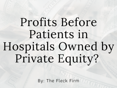 Profits before patients in hosptials with private equity Fleck Law Firm Personal Injury Kentucky